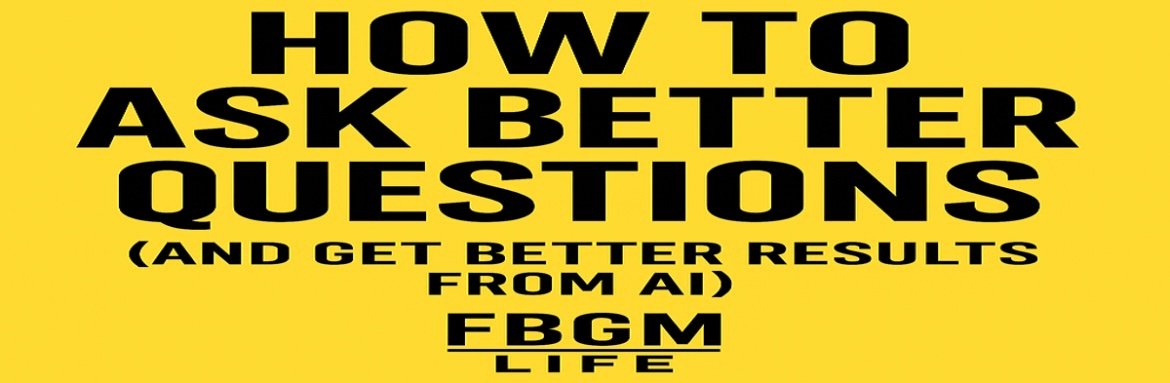 How to Ask Better Questions (And Get Better Results from AI)